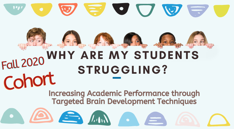 Why Are My Students Struggling?  Increasing Academic Performance Through Targeted Brain Development Techniques (CE-credit option available) Fall 2020